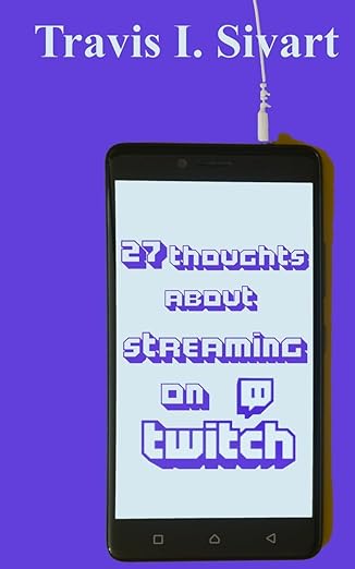 27 thoughts about streaming on twitch 1st edition travis i sivart 1954214413, 978-1954214415