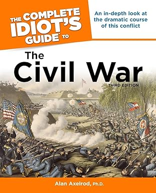 the complete idiots guide to the civil war an in depth look at the dramatic course of this conflict 1st