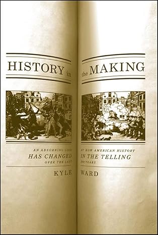 history in the making an absorbing look at how american history has changed in the telling over the last 200