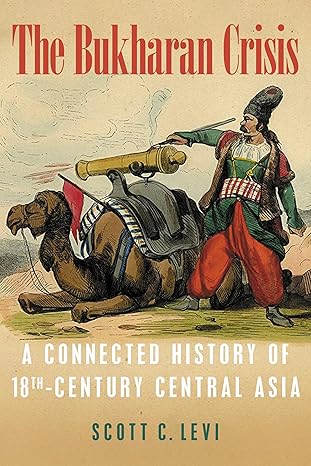 the bukharan crisis a connected history of 18th century central asia 1st edition scott levi 0822945975,