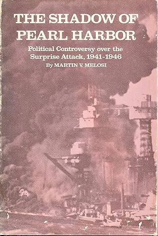 the shadow of pearl harbor political controversy over the surprise attack 1941 1946 1st edition martin v