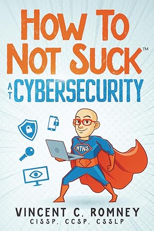 how to not suck at cybersecurity real advice for real people from individuals to enterprise execs 1st edition