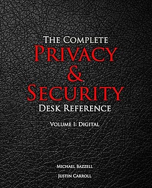 the complete privacy and security desk reference volume i digital 1st edition michael bazzell ,justin carroll