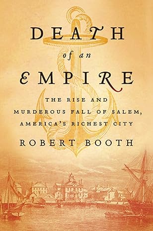 death of an empire the rise and murderous fall of salem americas richest city 1st edition robert booth