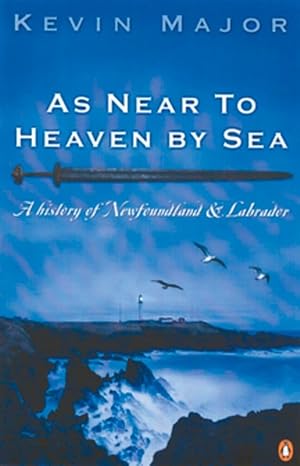 as near to heaven by sea a history of newfoundland and labrador 1st edition kevin major 0140278648,