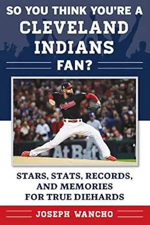 so you think youre a cleveland indians fan stars stats records and memories for true diehards 1st edition