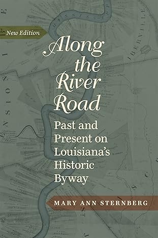 along the river road past and present on louisianaa s historic byway 1st edition mary ann sternberg