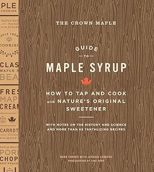 the crown maple guide to maple syrup how to tap and cook with natures original sweetener 1st edition robb