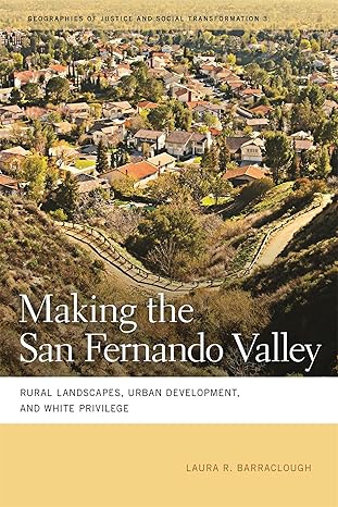 making the san fernando valley rural landscapes urban development and white privilege 1st edition laura r