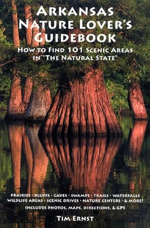 arkansas nature lovers guidebook how to find 101 scenic areas in the natural state 1st edition tim ernst