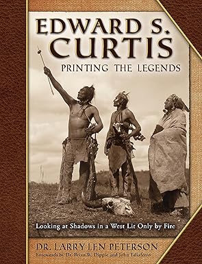 edward s curtis printing the legends looking at shadows in a west lit only by fire 1st edition dr larry len