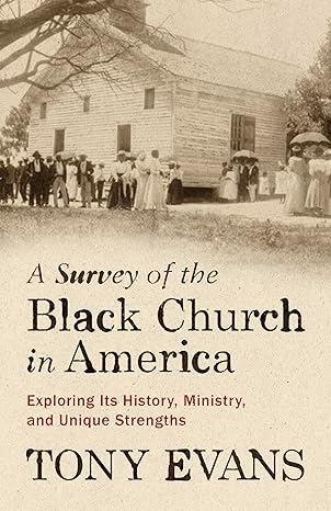 a survey of the black church in america exploring its history ministry and unique strengths 1st edition tony