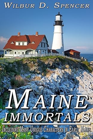 maine immortals including many unique characters in early maine history 1st edition wilbur d spencer ,joseph