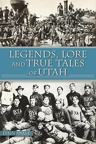 legends lore and true tales of utah 1st edition lynn arave 1467150673, 978-1467150675