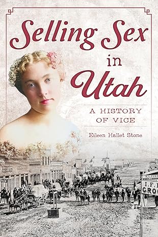 selling sex in utah a history of vice 1st edition eileen hallet stone 146714911x, 978-1467149112
