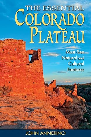 the essential colorado plateau must see natural and cultural features 1st edition john annerino 1560375981,