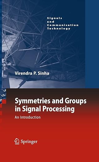 symmetries and groups in signal processing an introduction 1st edition virendra p sinha 9048194334,
