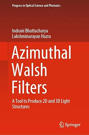 azimuthal walsh filters a tool to produce 2d and 3d light structures 1st edition indrani bhattacharya