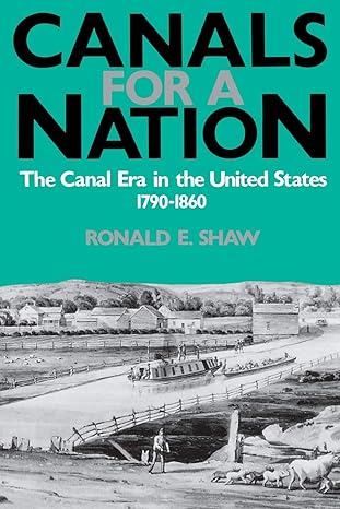 canals for a nation the canal era in the united states 1790 1860 1st edition ronald shaw 0813108152,