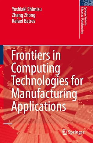 frontiers in computing technologies for manufacturing applications 1st edition yoshiaki shimizu ,zhang zhong