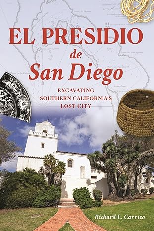 el presidio de san diego excavating southern californias lost city 1st edition richard l carrico 1467159611,
