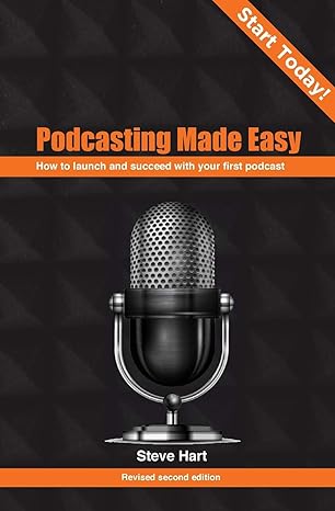 podcasting made easy how to launch your first podcast 1st edition mr steve c hart 0473410400, 978-0473410407