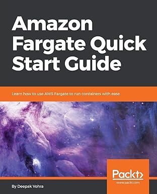 amazon fargate quick start guide learn how to use aws fargate to run containers with ease 1st edition deepak