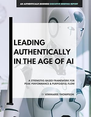 leading authentically in the age of ai a strengths based framework for peak performance and purposeful flow