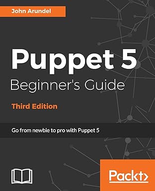 puppet 5 beginners guide   go from newbie to pro with puppet 5 1st edition john arundel 178847290x,