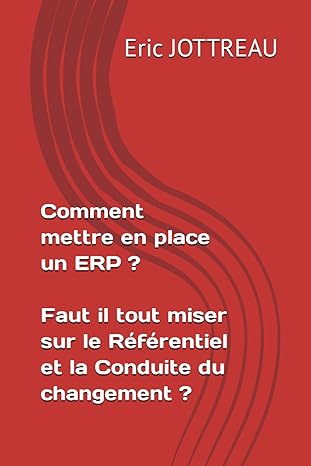 comment mettre en place un erp faut il tout miser sur le rafarentiel et la conduite du changement 1st edition