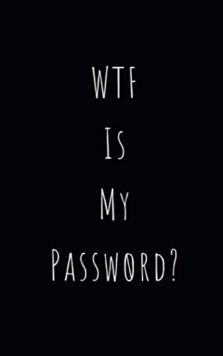 wtf is my password organizer / log book / notebook / journal for all your passwords and shit 1st edition shit