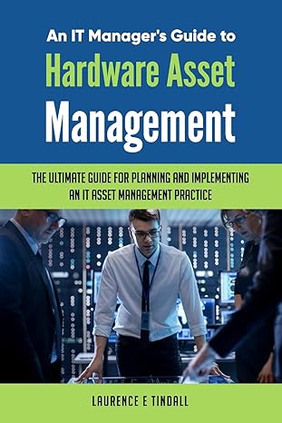 an it managers guide to hardware asset management 1st edition laurence tindall 1729316905, 978-1729316900