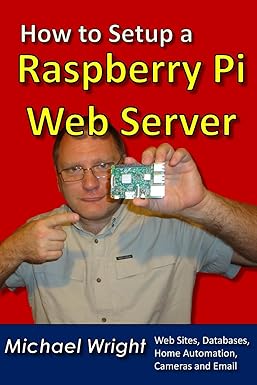 how to setup a raspberry pi web server web sites home automation security cameras and email 1st edition