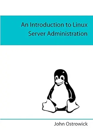 an introduction to linux server administration 1st edition john ostrowick 1326580086, 978-1326580087