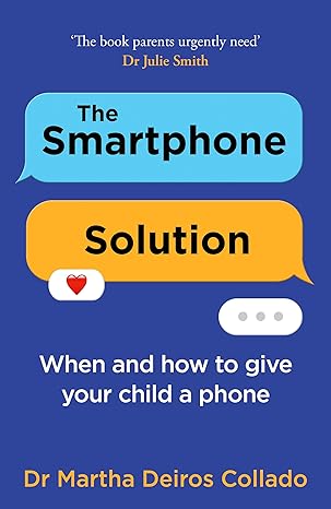 the smartphone solution when and how to give your child a phone from the sunday times bestselling author and