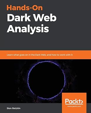 hands on dark web analysis learn what goes on in the dark web and how to work with it 1st edition sion