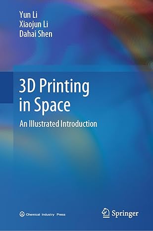 3d printing in space an illustrated introduction 1st edition yun li ,xiaojun li ,dahai shen 9819740932,