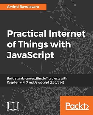 practical internet of things with javascript build standalone exciting iot projects with raspberry pi 3 and