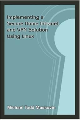 implementing a secure home intranet and vpn solution using linux 1st edition michael todd muskovin