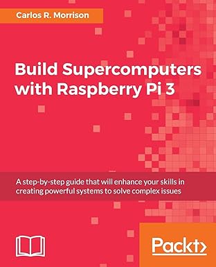 build supercomputers with raspberry pi 3 1st edition carlos r morrison 1787282589, 978-1787282582