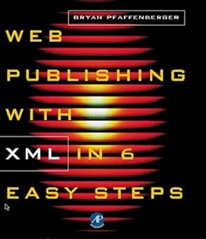 web publishing with xml in six easy steps 1st edition bryan pfaffenberger 0125531664, 978-0125531665