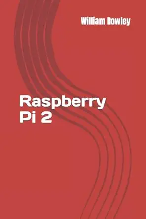 raspberry pi 2 an introduction to raspberry pi for beginners 1st edition william rowley 1530698359,