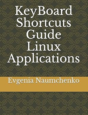 keyboard shortcuts guide linux applications 1st edition evgenia naumchenko 1973305488, 978-1973305484