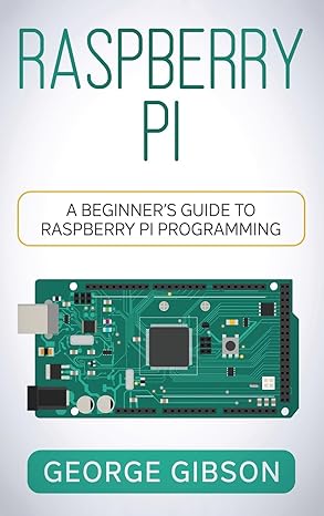 raspberry pi a beginners guide to raspberry pi programming 1st edition george gibson 1960748394,
