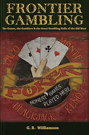 frontier gambling the games the gamblers and the great gambling halls of the old west 1st edition mr g r