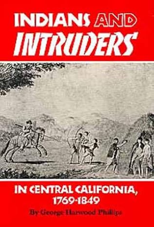indians and intruders in central california 1769 1849 1st edition george harwood phillips 0806124466,