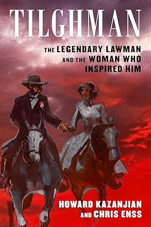 tilghman the legendary lawman and the woman who inspired him 1st edition howard kazanjian ,chris enss