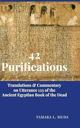42 purifications translations and commentary on utterance 125 of the ancient egyptian book of the dead 1st