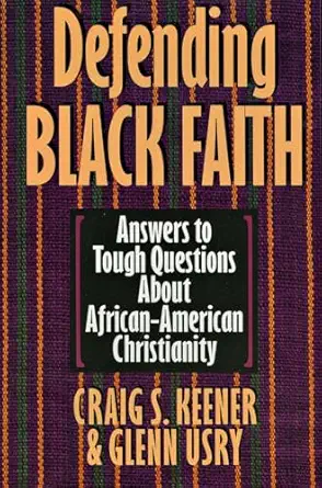 defending black faith answers to tough questions about african american christianity 1st edition craig s