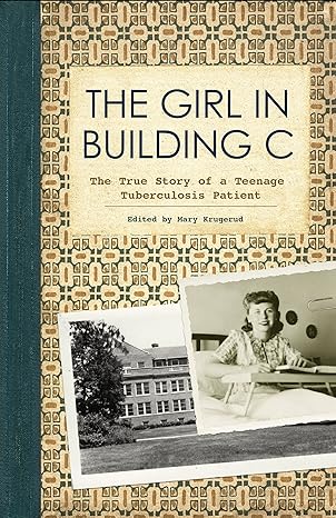 the girl in building c the true story of a teenage tuberculosis patient 1st edition mary krugerud 168134095x,